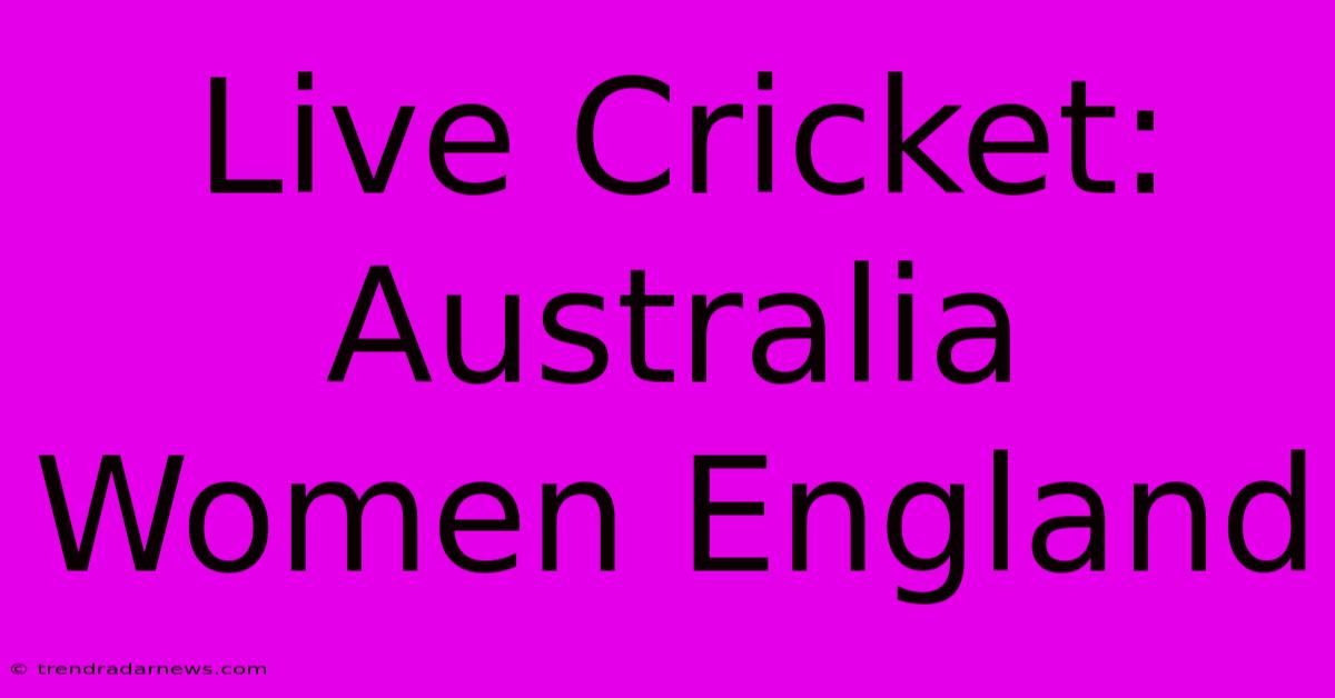 Live Cricket: Australia Women England