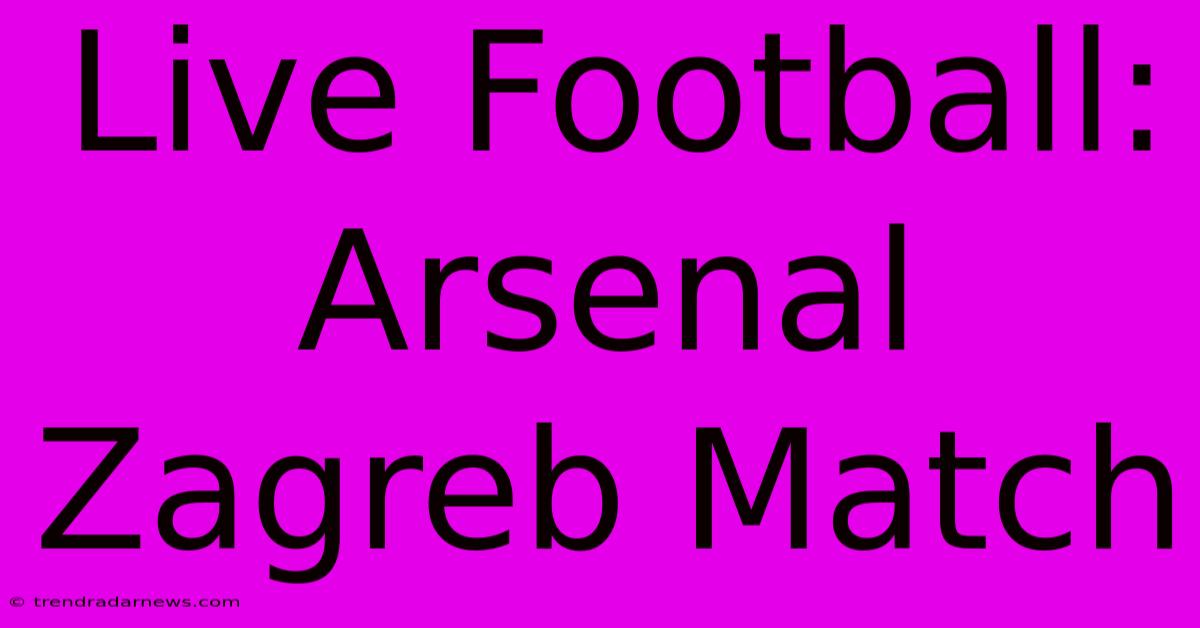 Live Football: Arsenal Zagreb Match