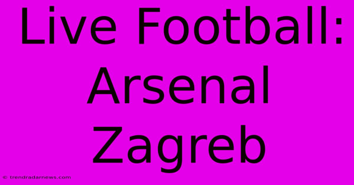 Live Football: Arsenal Zagreb