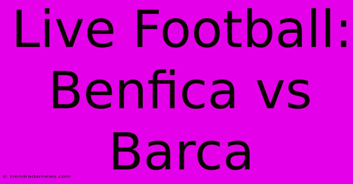 Live Football: Benfica Vs Barca