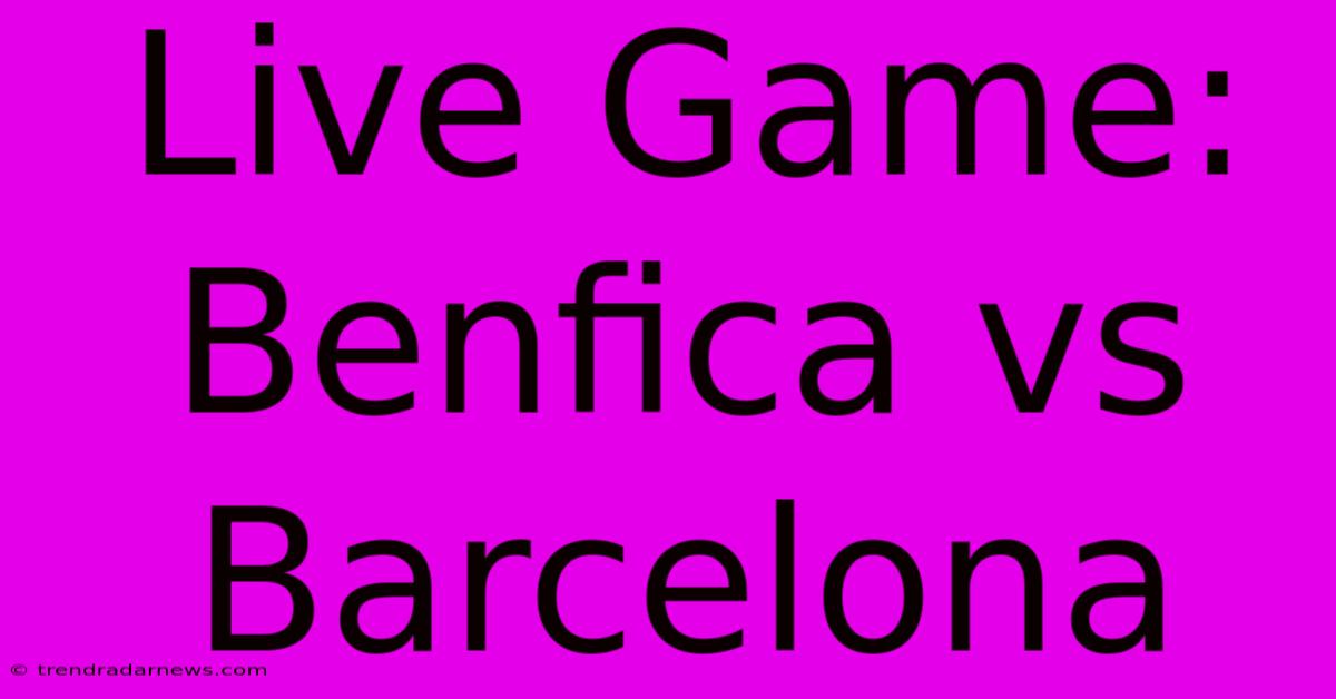 Live Game: Benfica Vs Barcelona