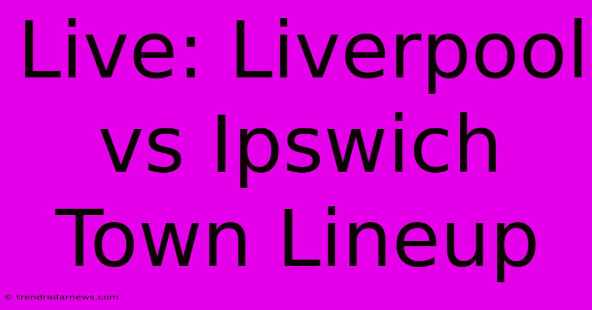 Live: Liverpool Vs Ipswich Town Lineup