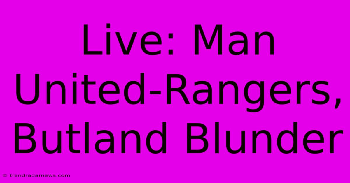 Live: Man United-Rangers, Butland Blunder