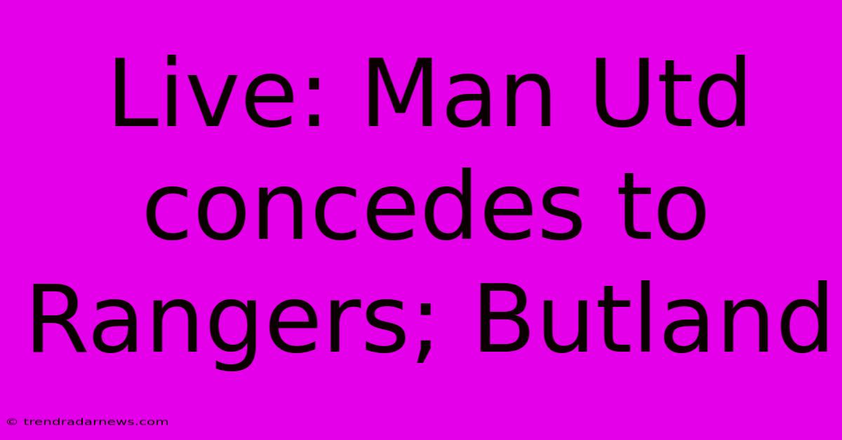 Live: Man Utd Concedes To Rangers; Butland