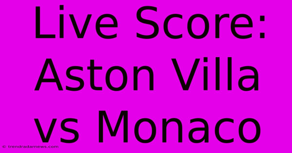 Live Score: Aston Villa Vs Monaco