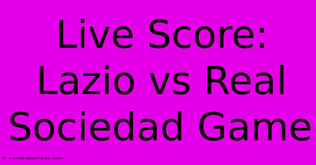 Live Score: Lazio Vs Real Sociedad Game