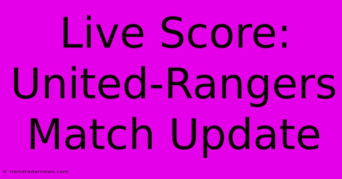 Live Score: United-Rangers Match Update