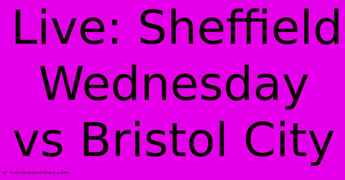 Live: Sheffield Wednesday Vs Bristol City