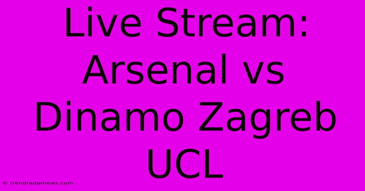 Live Stream: Arsenal Vs Dinamo Zagreb UCL