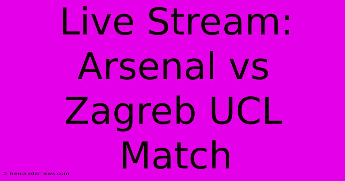 Live Stream: Arsenal Vs Zagreb UCL Match