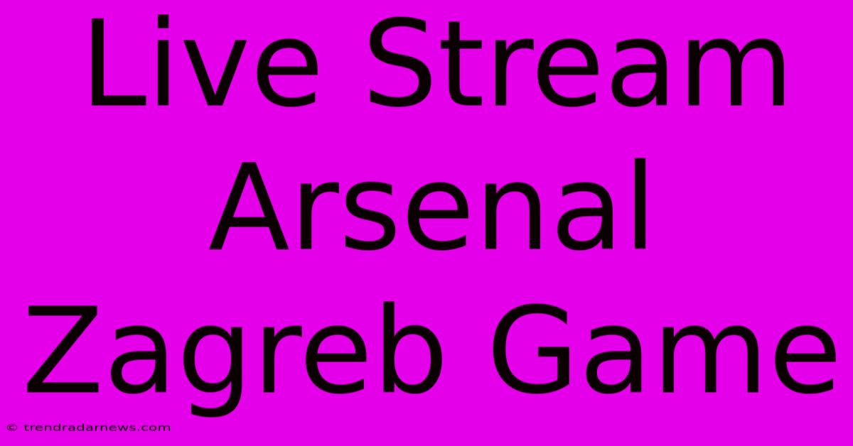 Live Stream Arsenal Zagreb Game