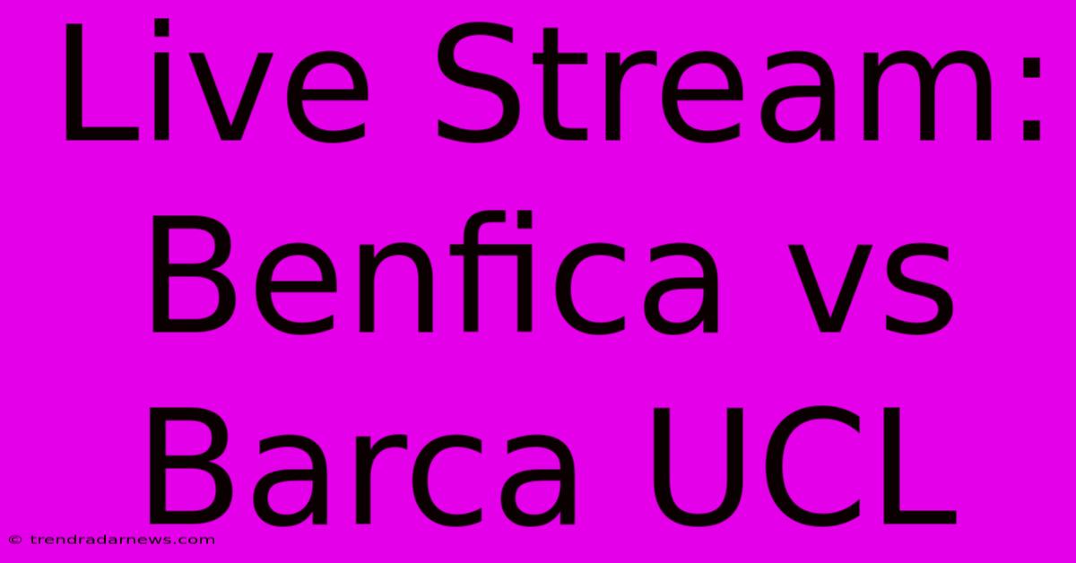 Live Stream: Benfica Vs Barca UCL