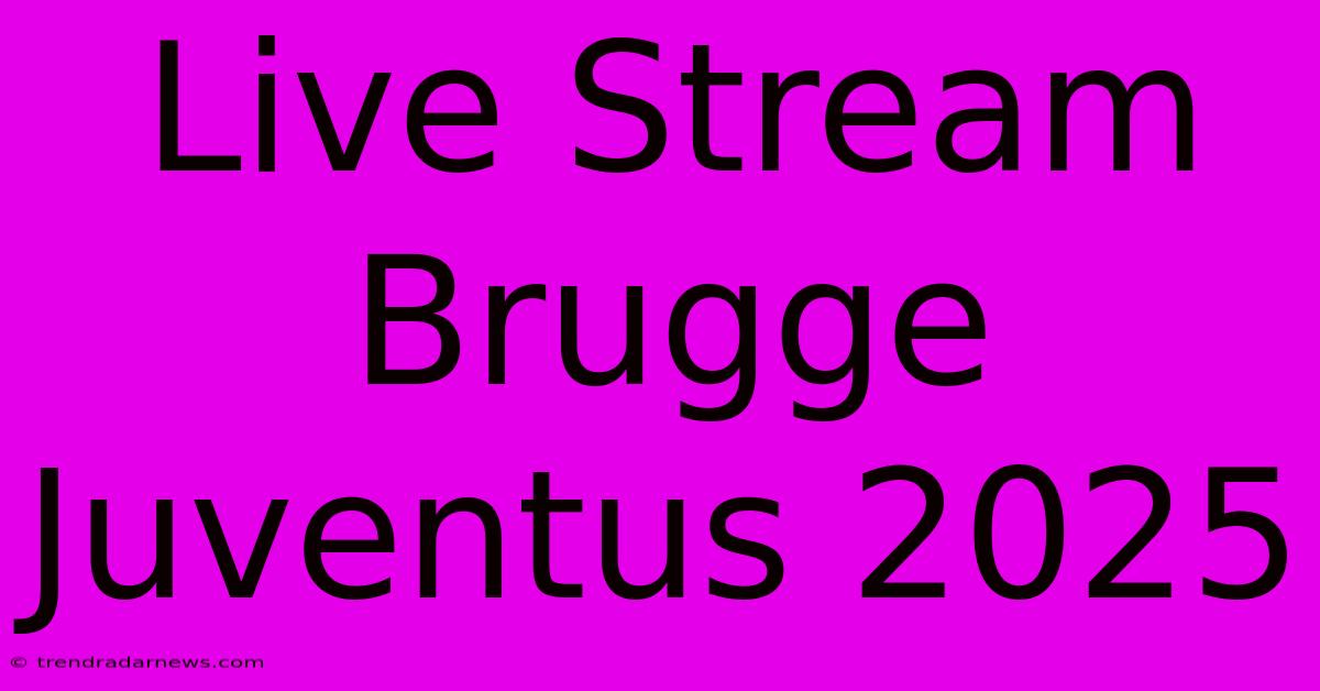 Live Stream Brugge Juventus 2025