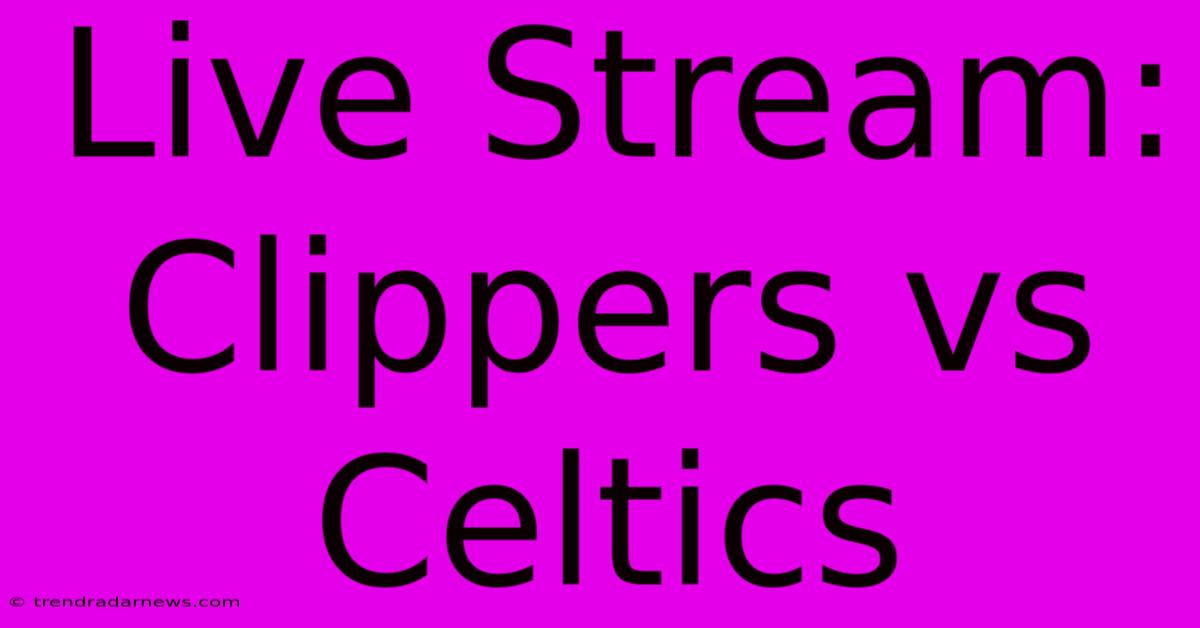 Live Stream: Clippers Vs Celtics