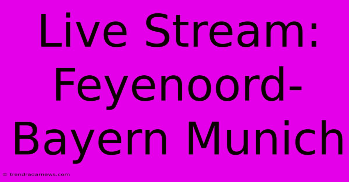 Live Stream: Feyenoord-Bayern Munich