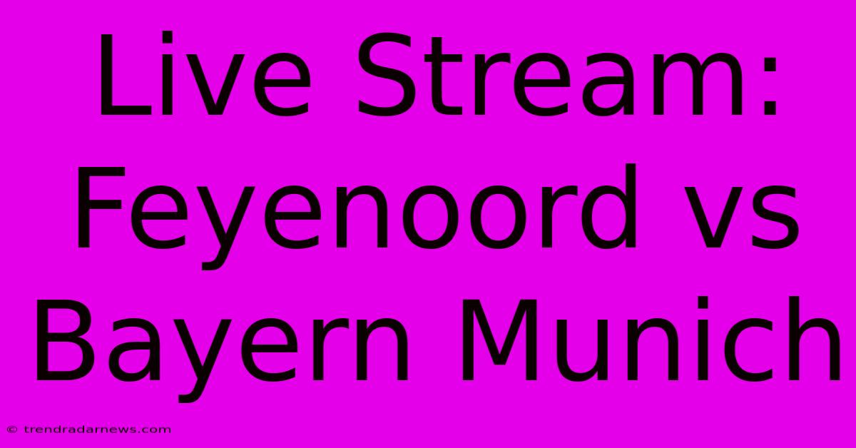 Live Stream: Feyenoord Vs Bayern Munich