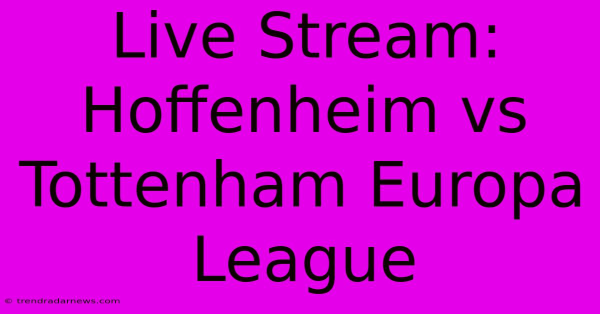 Live Stream: Hoffenheim Vs Tottenham Europa League