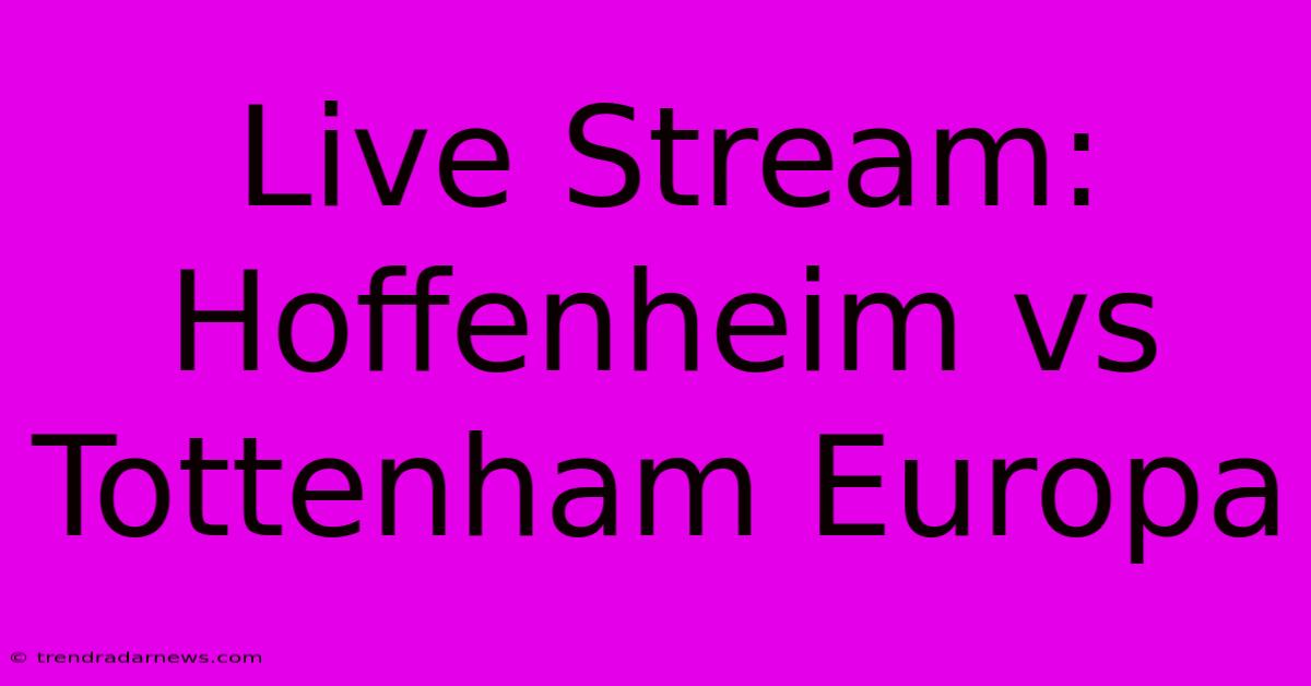 Live Stream: Hoffenheim Vs Tottenham Europa