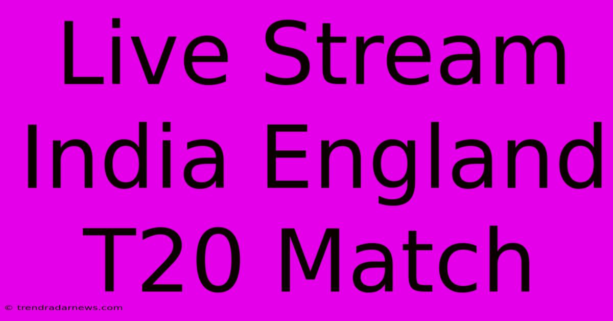 Live Stream India England T20 Match