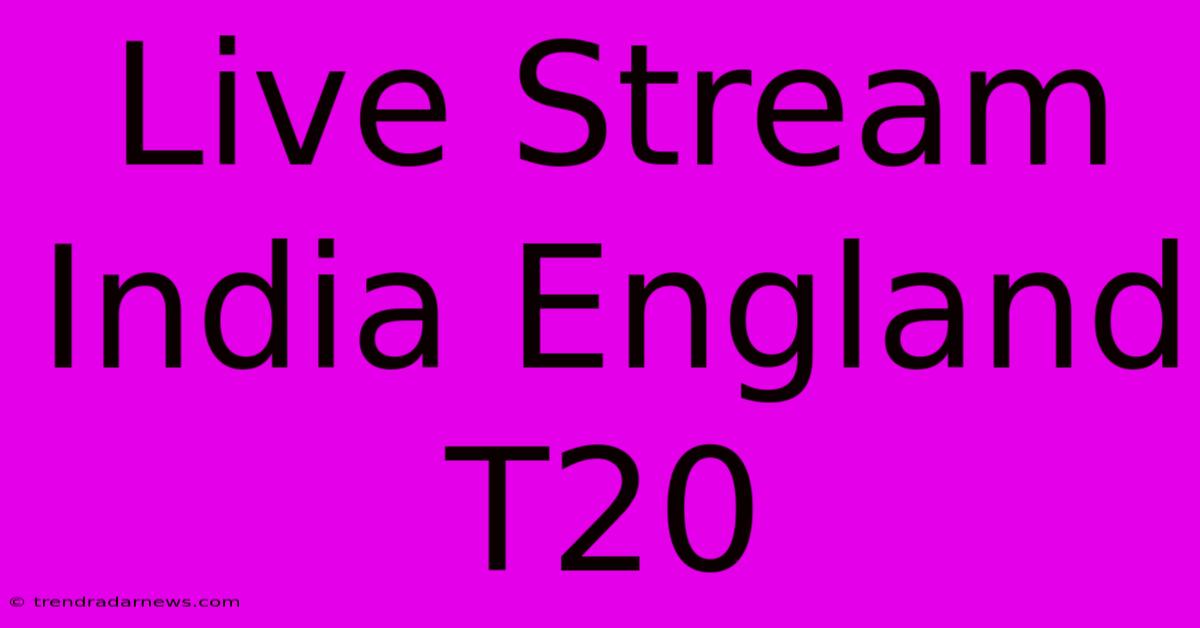 Live Stream India England T20