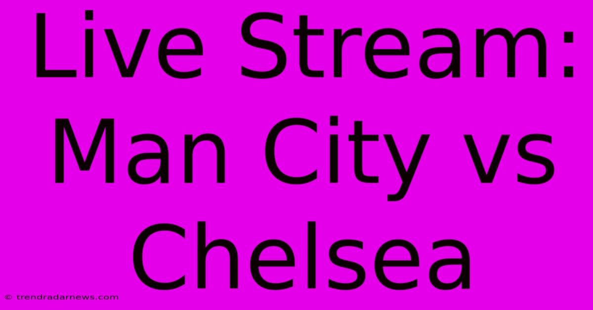 Live Stream: Man City Vs Chelsea