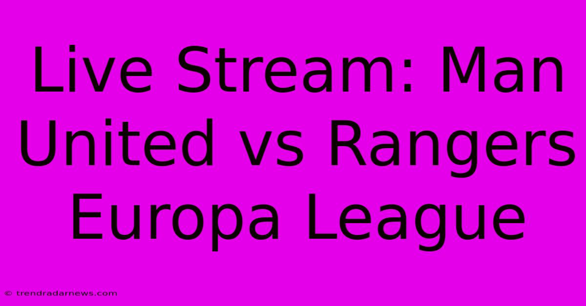 Live Stream: Man United Vs Rangers Europa League