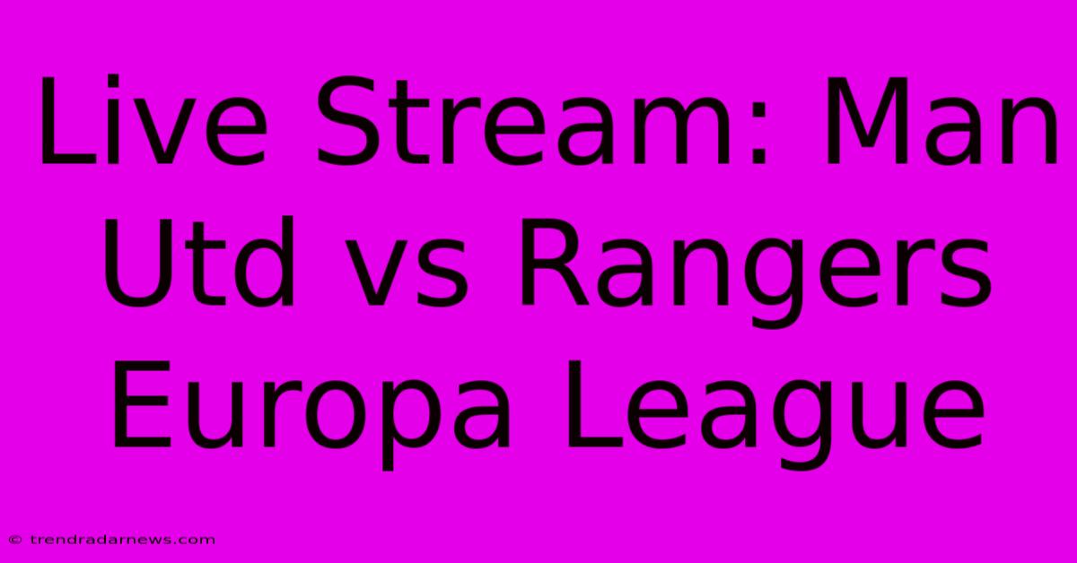 Live Stream: Man Utd Vs Rangers Europa League