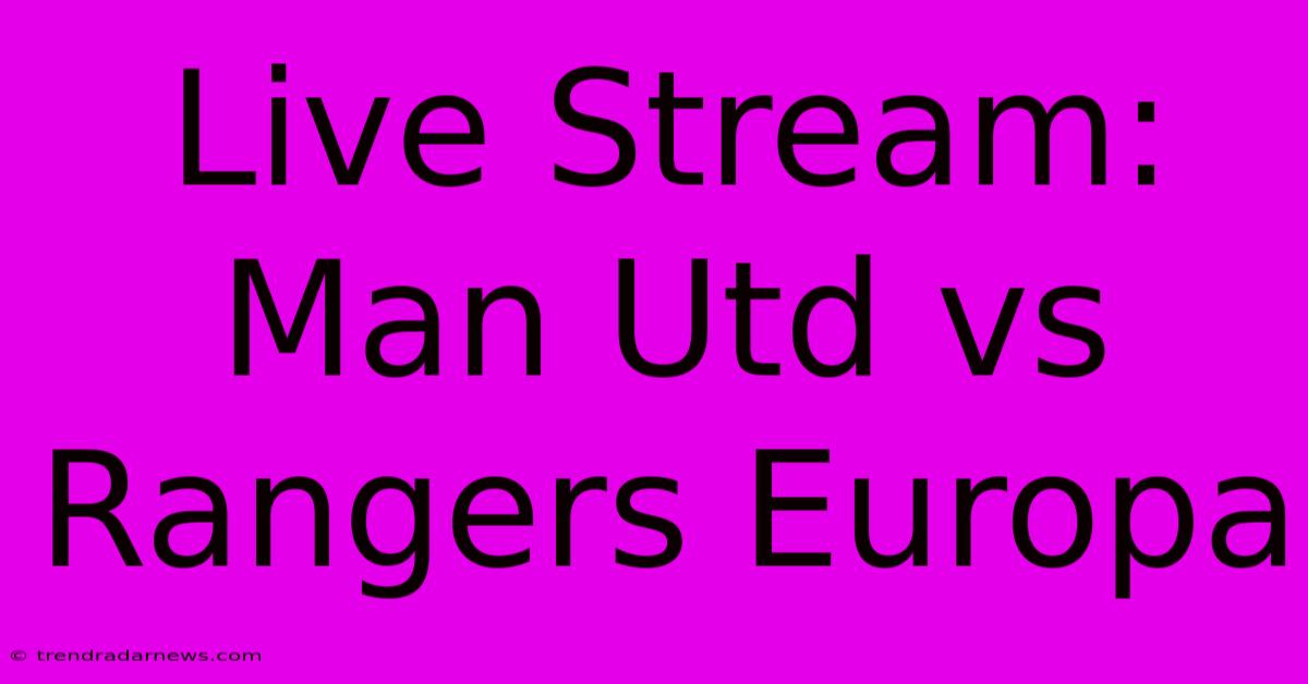 Live Stream: Man Utd Vs Rangers Europa