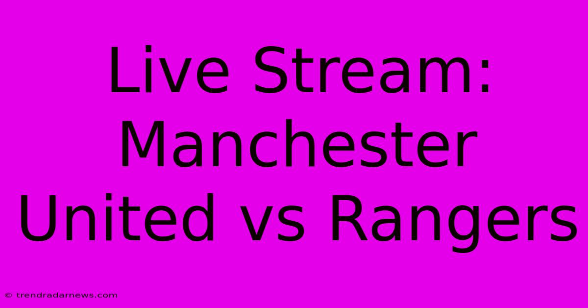 Live Stream: Manchester United Vs Rangers