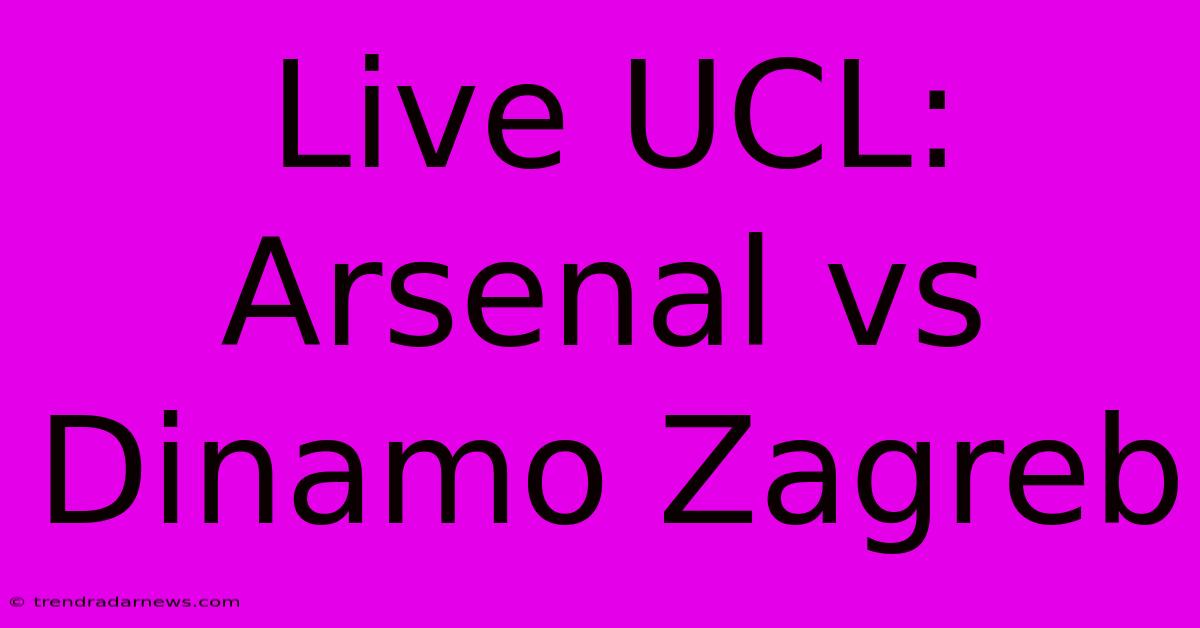 Live UCL: Arsenal Vs Dinamo Zagreb