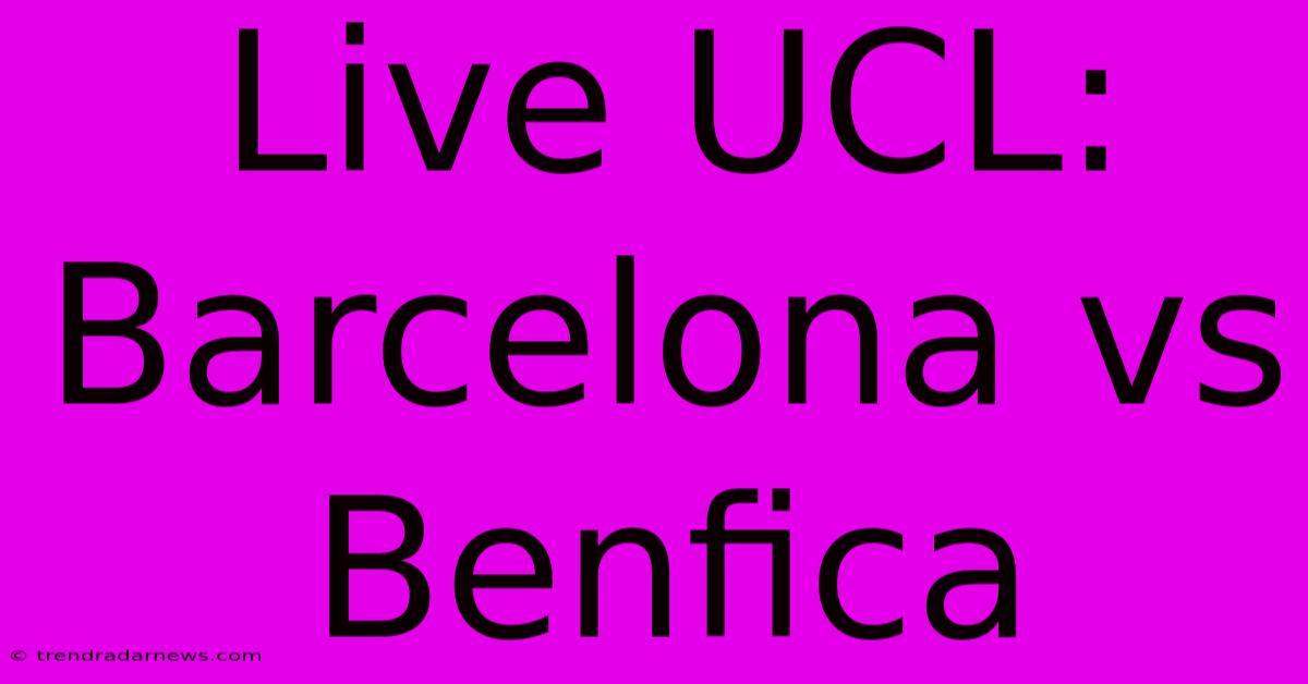 Live UCL: Barcelona Vs Benfica