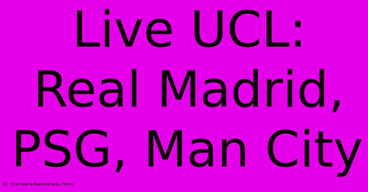 Live UCL: Real Madrid, PSG, Man City