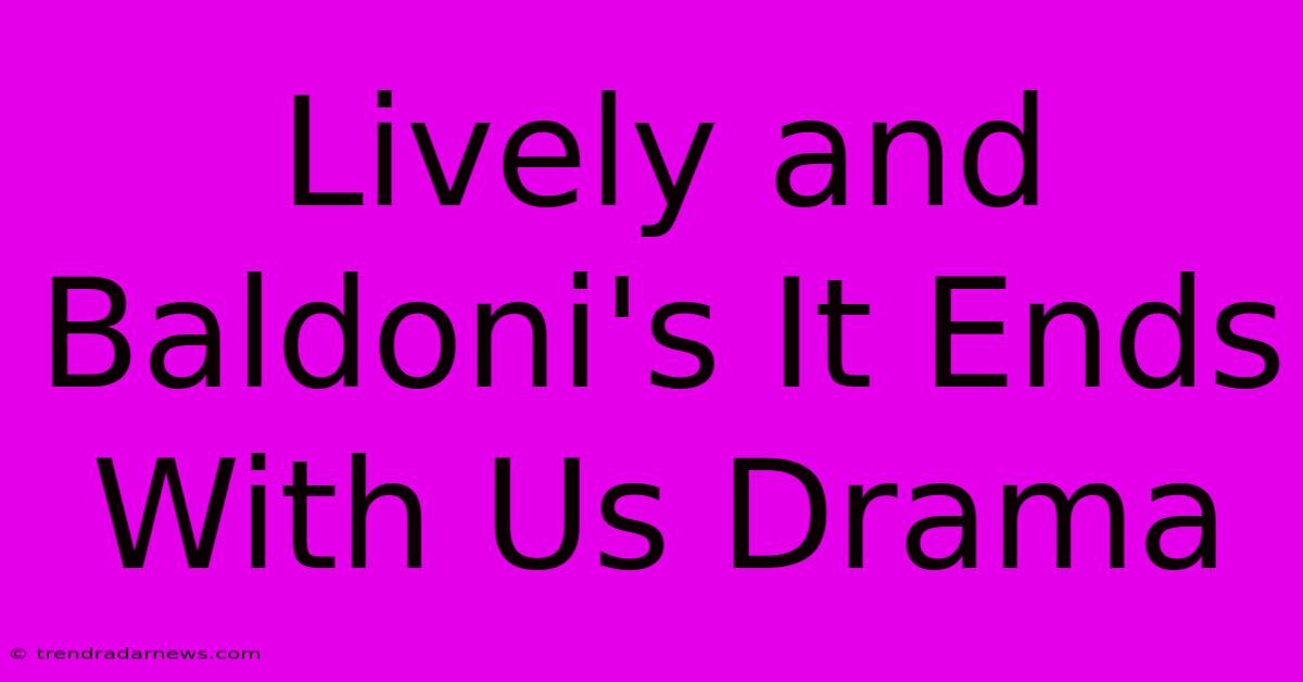 Lively And Baldoni's It Ends With Us Drama