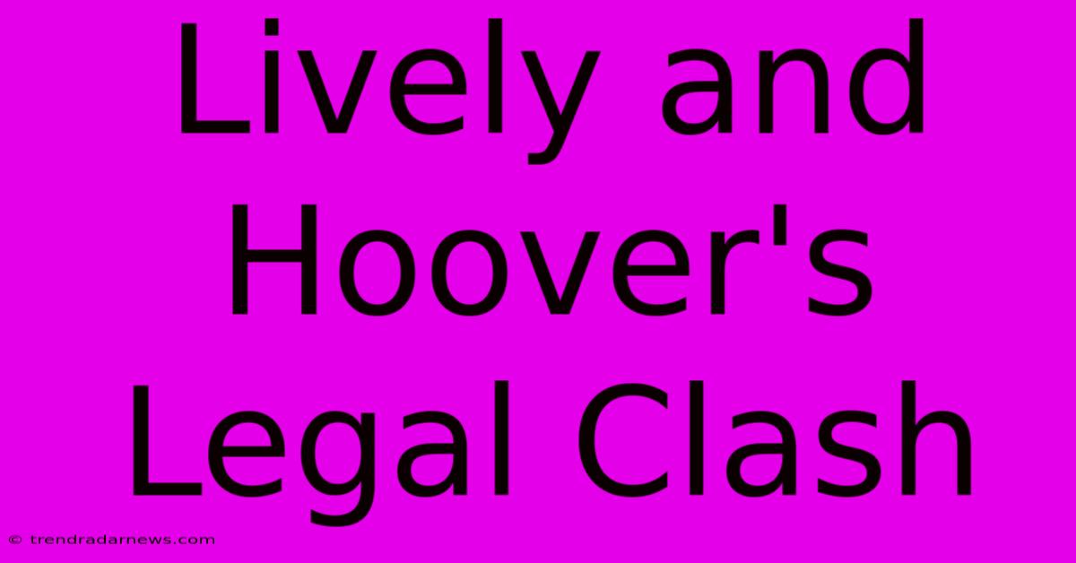 Lively And Hoover's Legal Clash