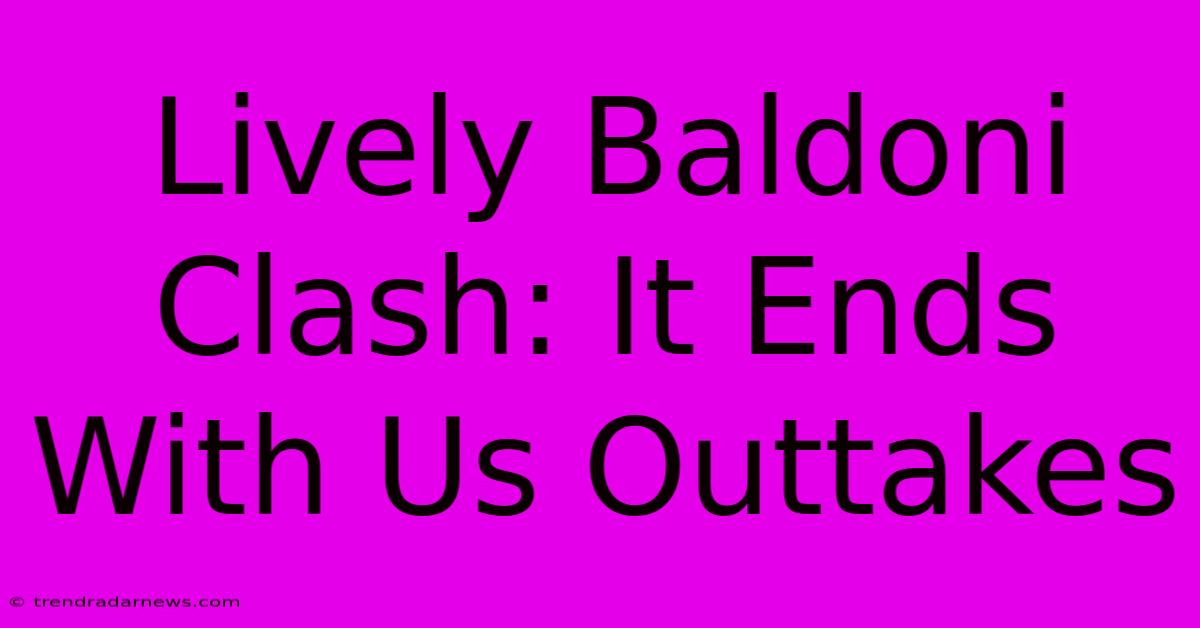 Lively Baldoni Clash: It Ends With Us Outtakes