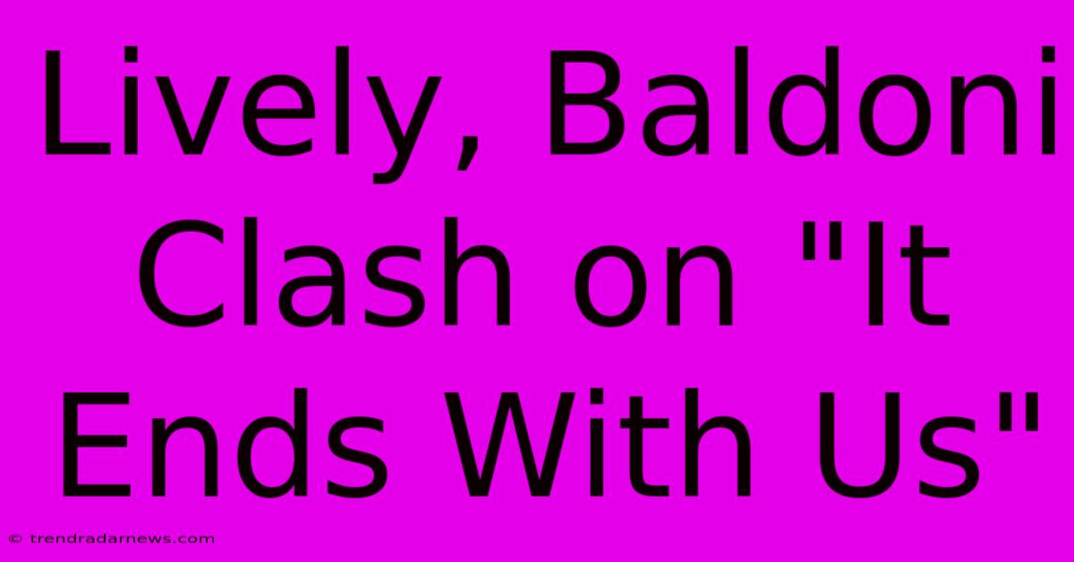 Lively, Baldoni Clash On 