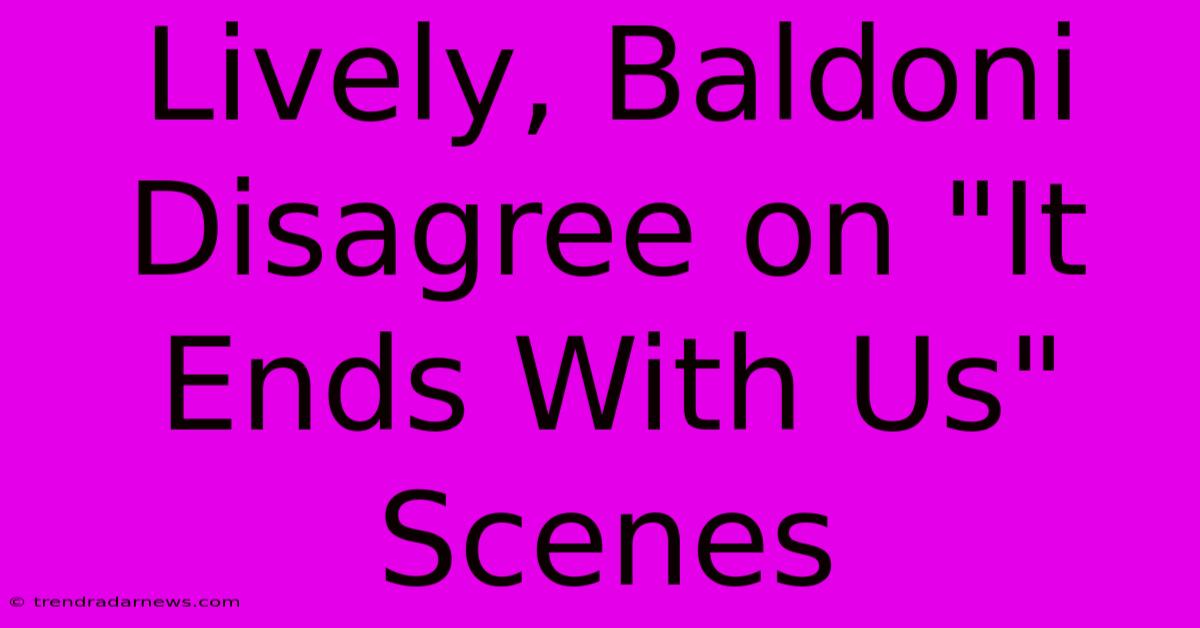 Lively, Baldoni Disagree On 