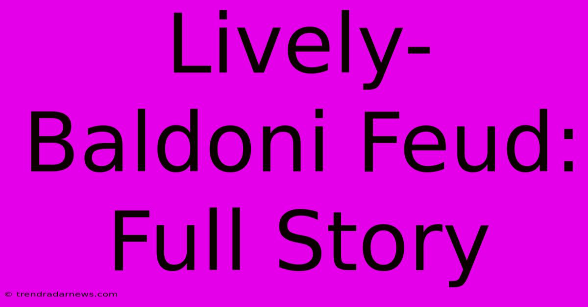 Lively-Baldoni Feud: Full Story