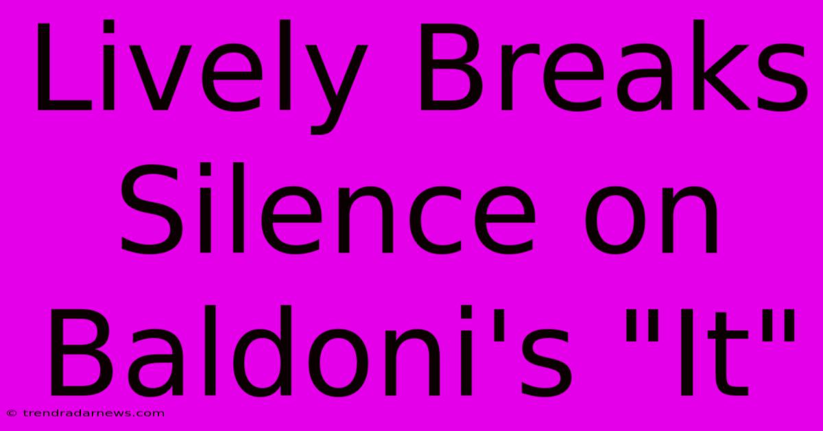 Lively Breaks Silence On Baldoni's 