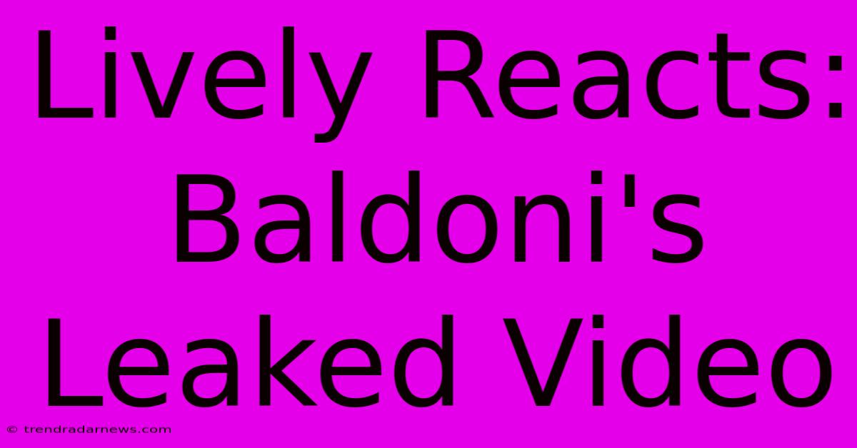 Lively Reacts: Baldoni's Leaked Video