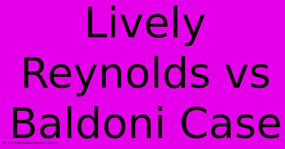 Lively Reynolds Vs Baldoni Case