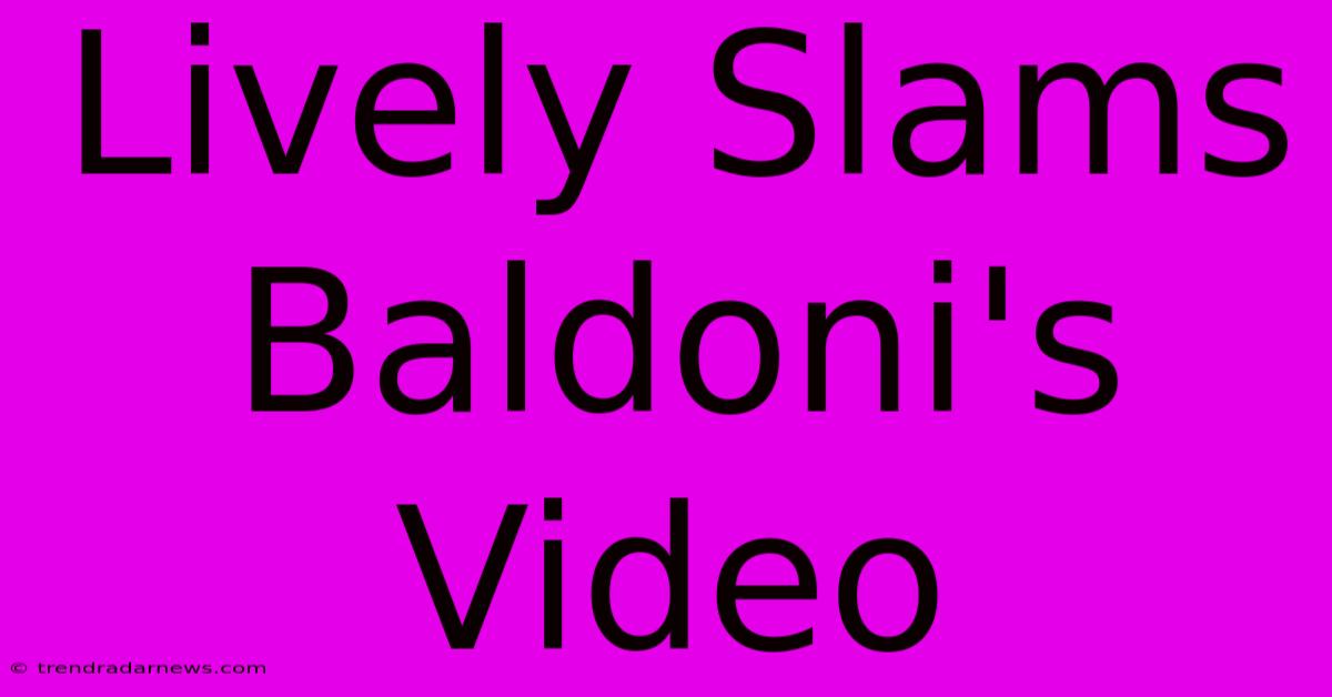 Lively Slams Baldoni's Video