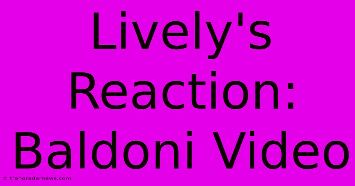 Lively's Reaction: Baldoni Video