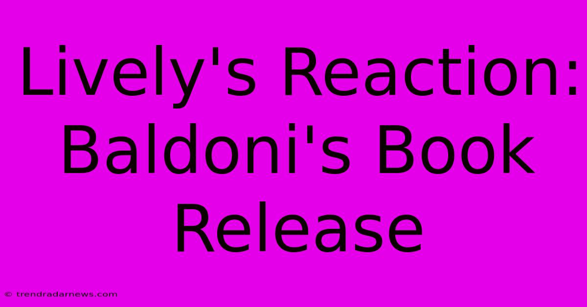 Lively's Reaction: Baldoni's Book Release