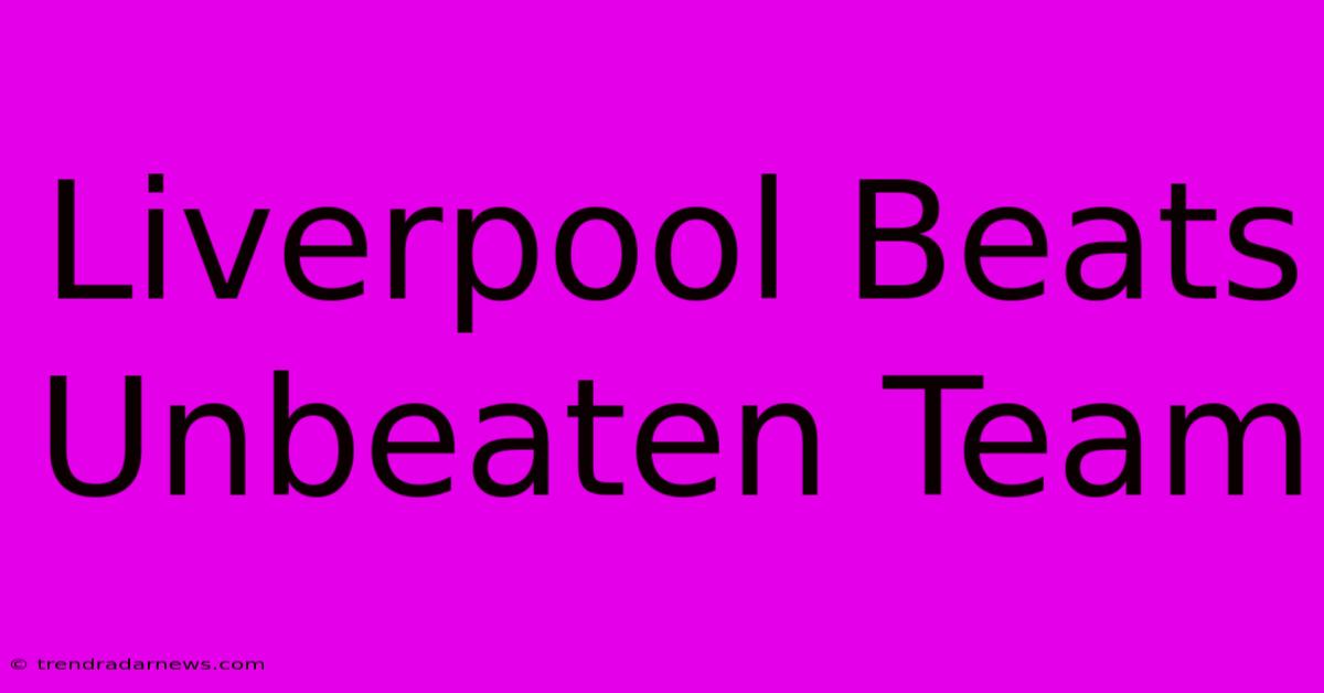 Liverpool Beats Unbeaten Team