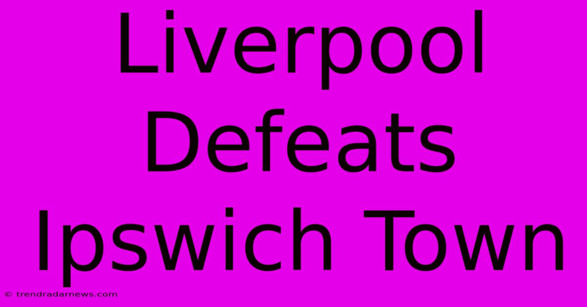 Liverpool Defeats Ipswich Town