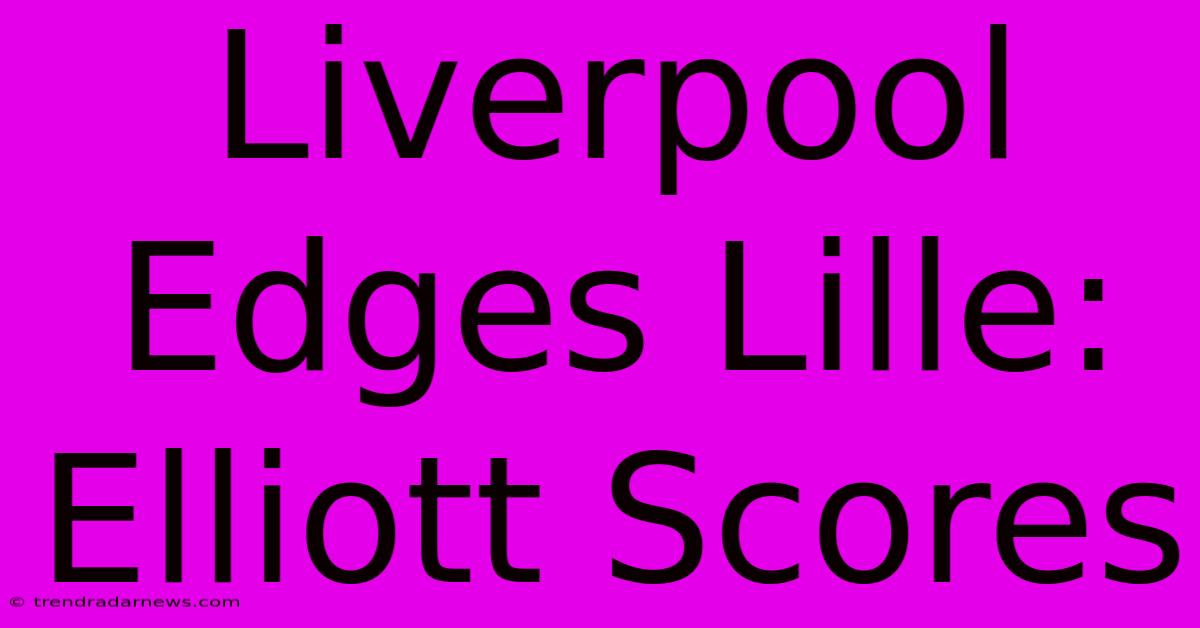 Liverpool Edges Lille: Elliott Scores