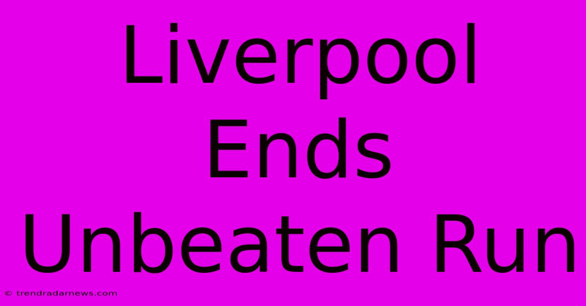 Liverpool Ends Unbeaten Run