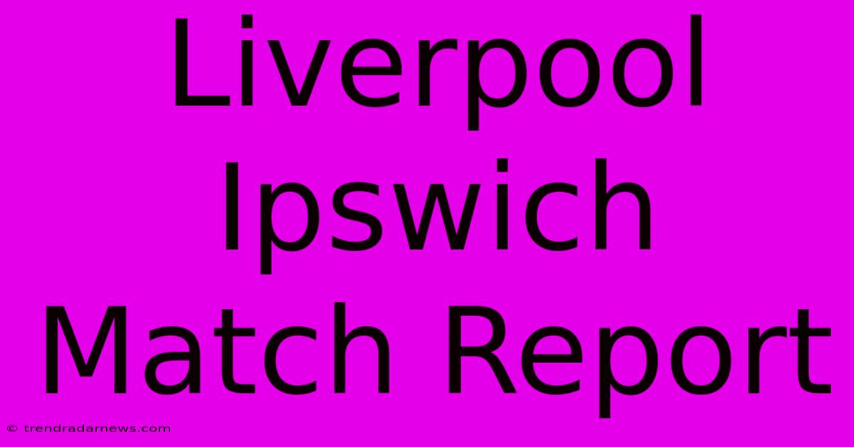 Liverpool Ipswich Match Report