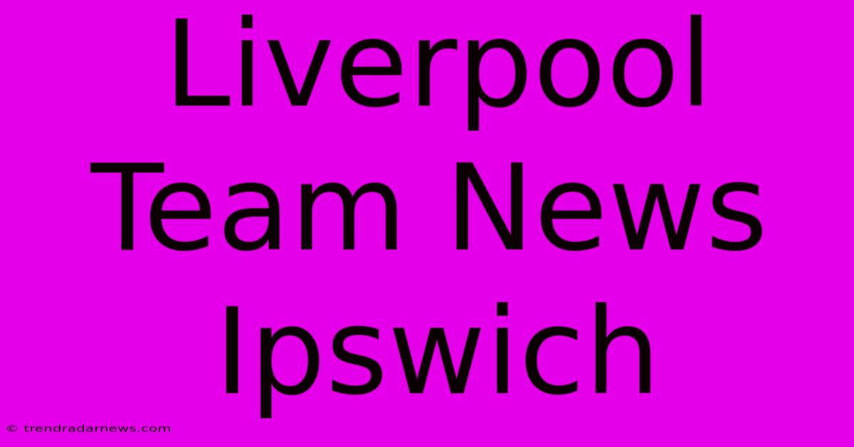 Liverpool Team News Ipswich